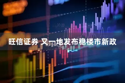 旺信证券 又一地发布稳楼市新政